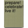 Prepare! Celebrate! Live It! by Mariette Martineau