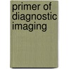 Primer Of Diagnostic Imaging by Ralph Weissleder