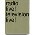 Radio Live! Television Live!