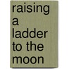 Raising A Ladder To The Moon by Malcolm Mcintosh