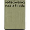 Rediscovering Russia In Asia door Stephen Kotkin