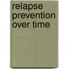 Relapse Prevention Over Time door G. Alan Marlatt
