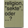 Religion, "Sekte", oder ...? door Michael Landgraf