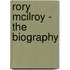 Rory Mcilroy - The Biography