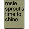 Rosie Sprout's Time to Shine door Allison Wortche