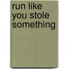 Run Like You Stole Something by Justin Kemp