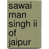 Sawai Man Singh Ii Of Jaipur by R.P. Singh