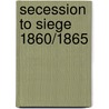 Secession to Siege 1860/1865 door Douglas W. Bostick