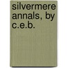 Silvermere Annals, By C.E.B. door C.E. B