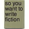 So You Want to Write Fiction door Tony Bradman