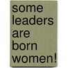 Some Leaders Are Born Women! door Joan Eleanor Gustafson