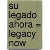 Su Legado Ahora = Legacy Now door Philip Munsey