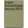 Super Horoschope Taurus 2012 by Margarete Beim