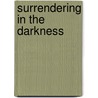 Surrendering in the Darkness door S. Kelley Jenny