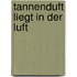 Tannenduft liegt in der Luft