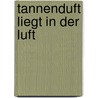 Tannenduft liegt in der Luft door Ursel Scheffler