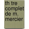 Th Tre Complet de M. Mercier door Anonymous Anonymous