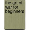 The Art Of War For Beginners door Vincent Gagliano