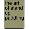 The Art of Stand Up Paddling door Ben Marcus