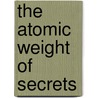 The Atomic Weight Of Secrets door Eden Unger Beowditch