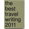 The Best Travel Writing 2011 door Larry Habegger