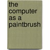 The Computer As A Paintbrush by Janice J. Beaty