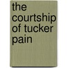 The Courtship Of Tucker Pain door Barbara Burgess