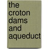 The Croton Dams and Aqueduct door Christopher R. Tompkins