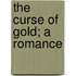 The Curse Of Gold; A Romance