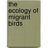 The Ecology of Migrant Birds door John H. Rappole