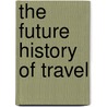 The Future History Of Travel by Tim Gingrich