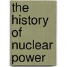The History Of Nuclear Power door Ph D. James A. Mahaffey