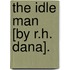 The Idle Man [By R.H. Dana].