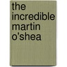 The Incredible Martin O'Shea door Don M. Winn