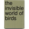 The Invisible World Of Birds by Camilla DeLaBedoyere