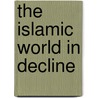 The Islamic World In Decline door Martin Sicker