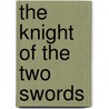 The Knight Of The Two Swords by Ross G. Arthur