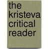 The Kristeva Critical Reader by Margaroni John Lechte