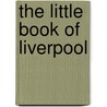 The Little Book Of Liverpool door Alex Tulloch