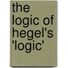 The Logic Of Hegel's 'Logic' door John W. Burbidge