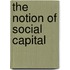 The Notion Of Social Capital