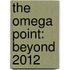 The Omega Point: Beyond 2012