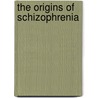 The Origins Of Schizophrenia door Alan Brown