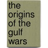 The Origins Of The Gulf Wars door Morris Mehrdad Mottale