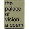 The Palace Of Vision; A Poem door Wilbur Morris Stine