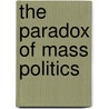 The Paradox of Mass Politics door W. Russell Neuman