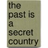 The Past Is A Secret Country