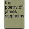 The Poetry Of James Stephems by James Stephens