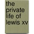 The Private Life Of Lewis Xv