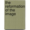 The Reformation Of The Image by Joseph Leo. Koerner